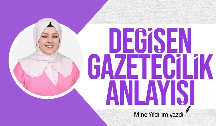 DEĞİŞEN GAZETECİLİK ANLAYIŞI