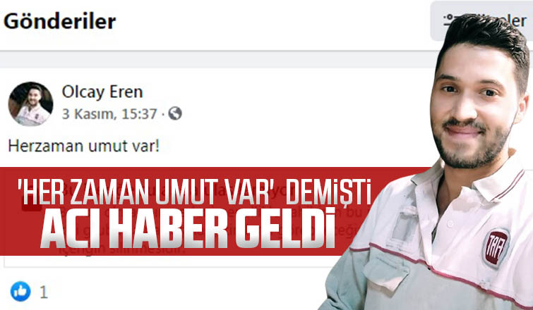 'Her zaman umut var'  demişti, hayatını kaybetti