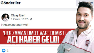'Her zaman umut var'  demişti, hayatını kaybetti