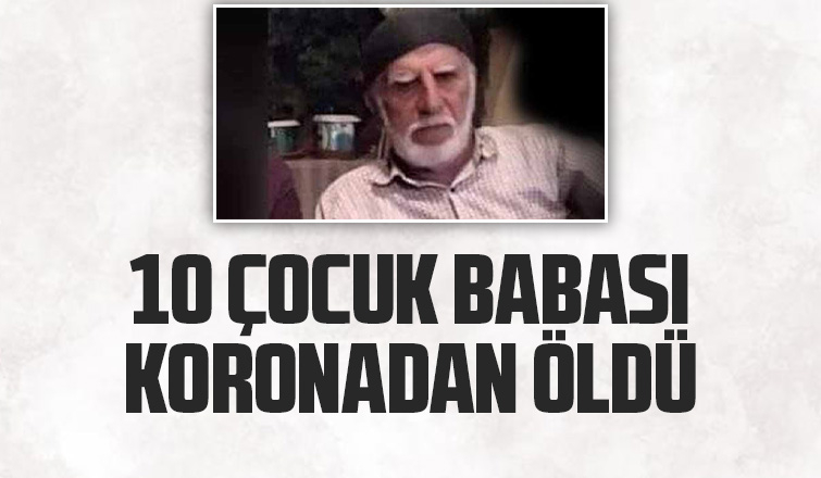 10 çocuk babası koronadan öldü