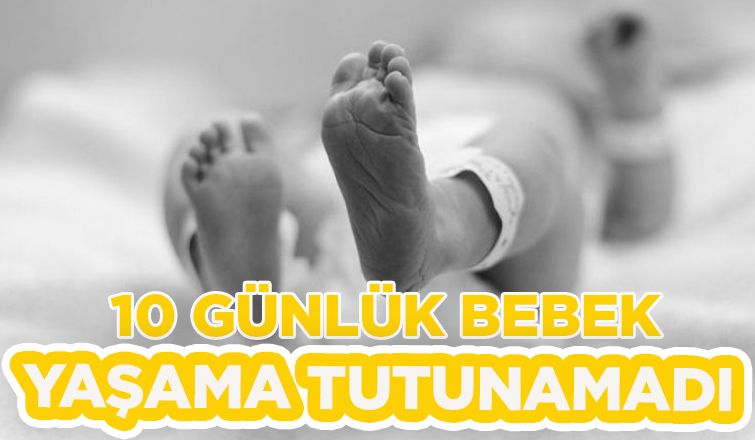 10 günlük bebek yaşama tutunamadı