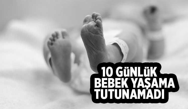10 günlük bebek yaşama tutunamadı