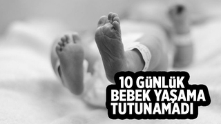 10 günlük bebek yaşama tutunamadı
