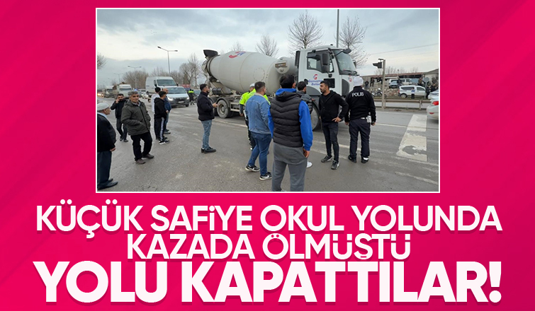 10 yaşındaki Safiye kazada ölmüştü, yolu kapattılar