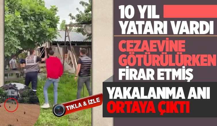 10 yıl hapis yatmamak için kaçtı, böyle yakalandı