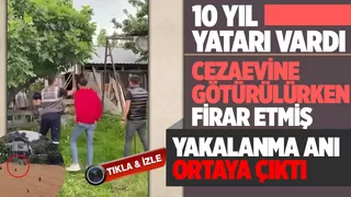 10 yıl hapis yatmamak için kaçtı, böyle yakalandı