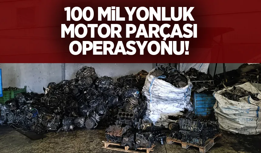 100 milyon liralık kaçak otomotiv parçası ele geçirildi