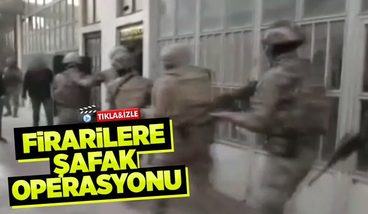 11 firari şafak operasyonuyla yakalandı