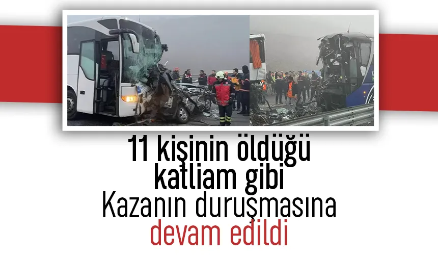 11 kişinin öldüğü kazanın davasına devam edildi