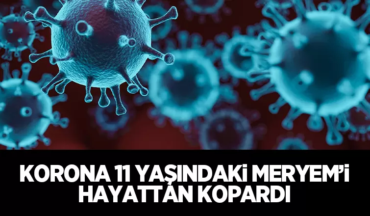 11 yaşındaki Meryem koronaya yenildi