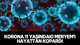 11 yaşındaki Meryem koronaya yenildi