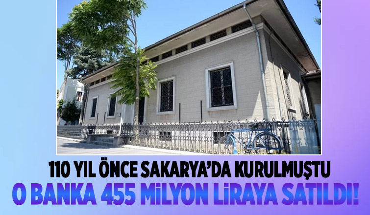110 yıl önce Sakarya'da kurulan Türk Ticaret Bankası satıldı