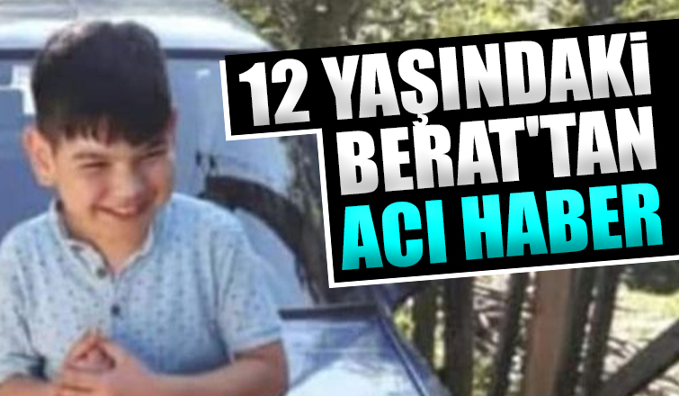 12 yaşındaki Berat'tan acı haber