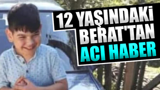 12 yaşındaki Berat'tan acı haber