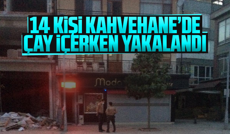 14 kişi kahvehanede çay içerken yakalandı