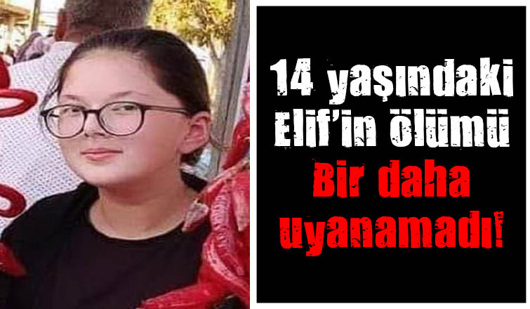 14 yaşındaki Elif'ten acı haber