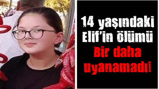 14 yaşındaki Elif'ten acı haber