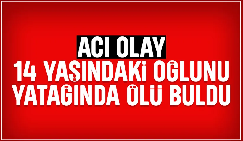 14 yaşındaydı; Annesi yatağında ölü buldu