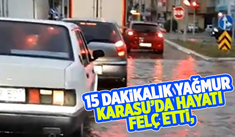15 dakikalık yağmur Karasu’da hayatı felç etti