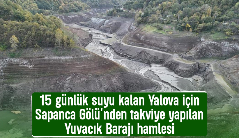 15 günlük suları kalmıştı, Sapanca'dan takviye yapılan Yuvacık Barajı hamlesi