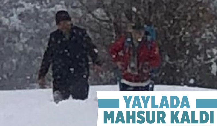 1,5 metre karda yaylada mahsur kaldı