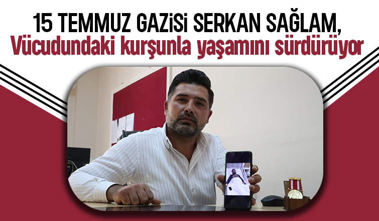 15 Temmuz gazisi Serkan Sağlam, hain teşebbüsün izlerini hala vücudunda taşıyor