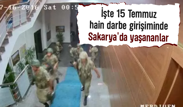 15 Temmuz hain darbe girişiminde saat saat Sakarya'da yaşananlar