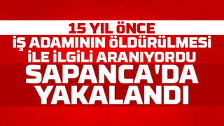 15 yıl önceki cinayetle ilgili aranıyordu, Sapanca'da yakalandı