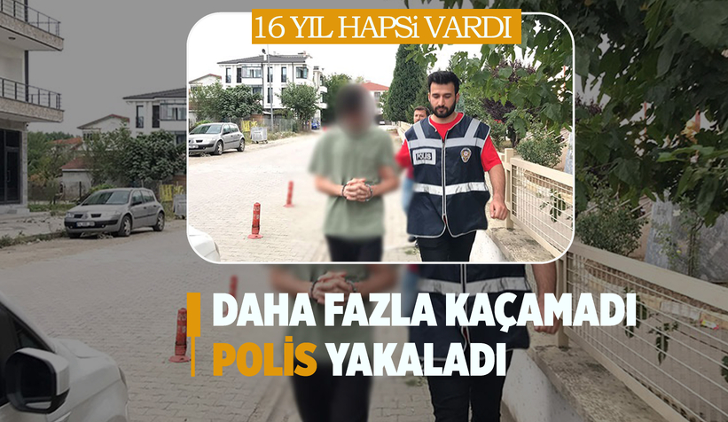 16 yıl hapis cezası bulunan şahıs yakalandı