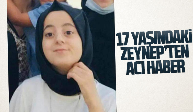 17 yaşındaki Zeynep'ten acı haber