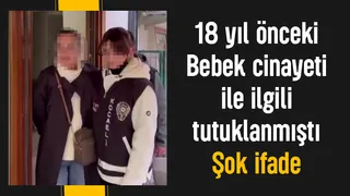 18 yıl önceki vahşi bebek cinayeti ile ilgili tutuklanan annenin ifadesi ortaya çıktı