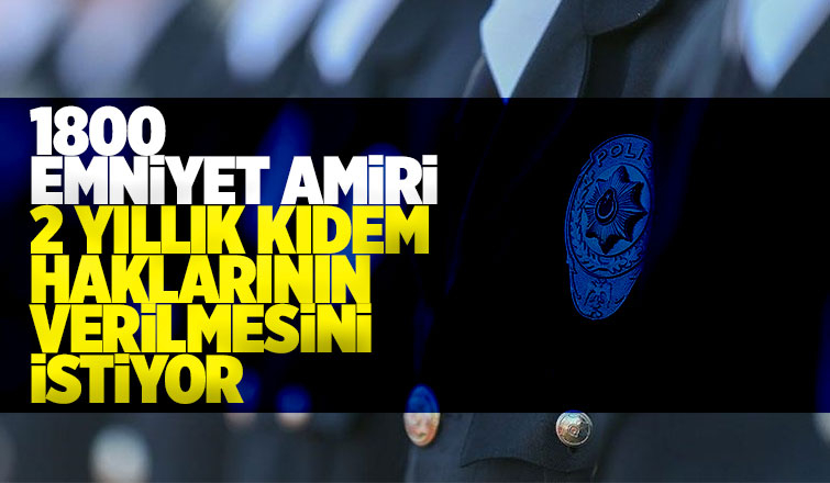 1800 Emniyet Amiri mağduriyet yaşıyor