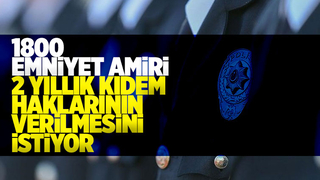 1800 Emniyet Amiri mağduriyet yaşıyor