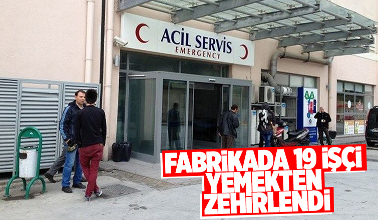 19 işçi yemekten zehirlendi 