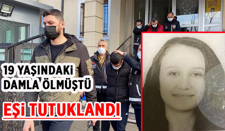 19 yaşındaki Damla ölmüştü, eşi tutuklandı