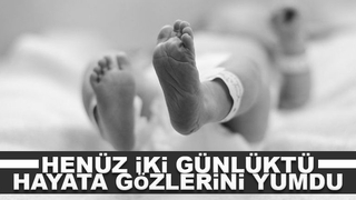 2 günlük bebek yaşama tutunamadı
