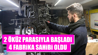 2 öküz parasıyla 4 fabrika sahibi oldu
