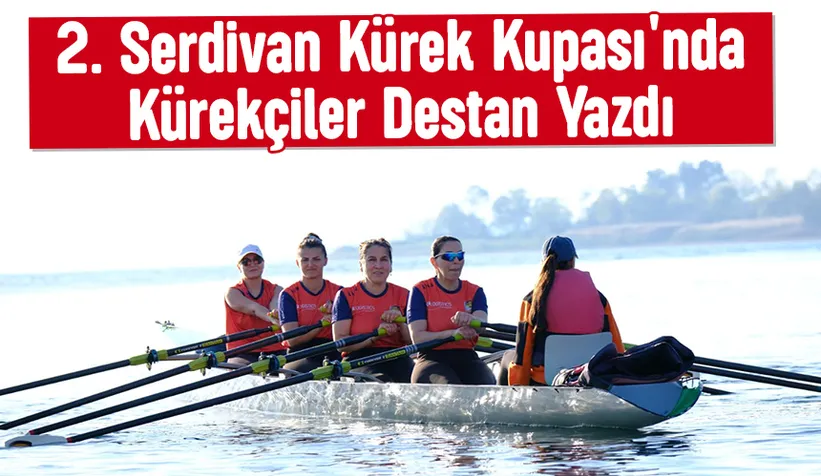 2. Serdivan Kürek Kupası tamamlandı