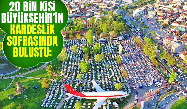 20 bin kişi Büyükşehirin iftarında oruç açtı