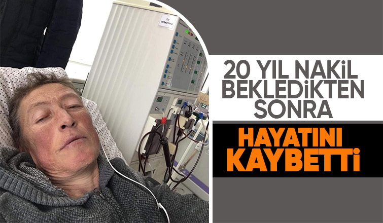20 yıl nakil bekledi, organ bulunamadan hayatını kaybetti