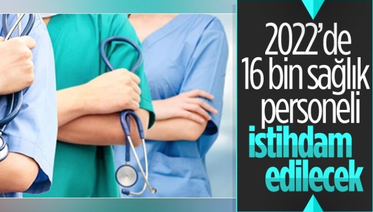 2022 yılında 16 bin sözleşmeli sağlık personeli istihdam edilecek