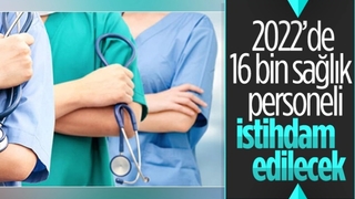 2022 yılında 16 bin sözleşmeli sağlık personeli istihdam edilecek