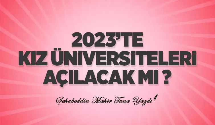 2023’DE KIZ ÜNİVERSİTELERİ AÇILACAK MI?