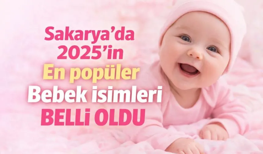 2025’te Sakarya’da bebeklere en çok bu isimler konuldu