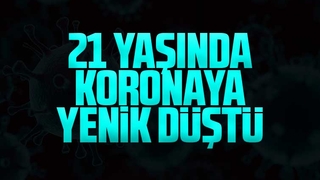 21 yaşında koronaya yenildi