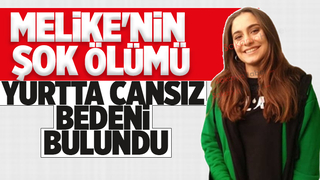 22 yaşındaki Melike öğrenci yurdunda ölü bulundu