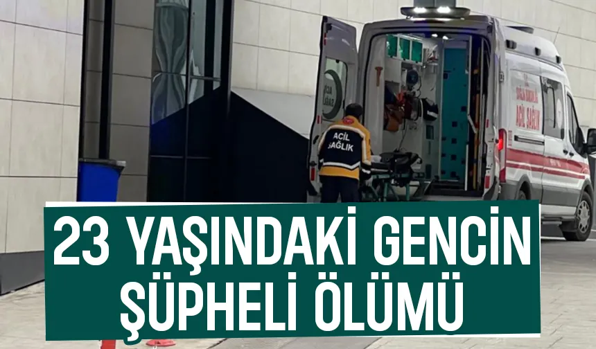 23 yaşındaki genç şüpheli şekilde öldü