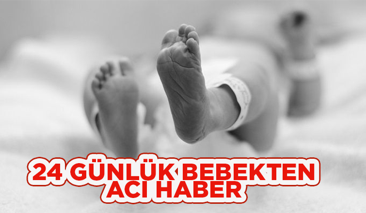 24 günlük bebekten acı haber