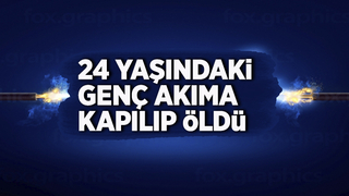 24 yaşındaki genç akıma kapılıp öldü