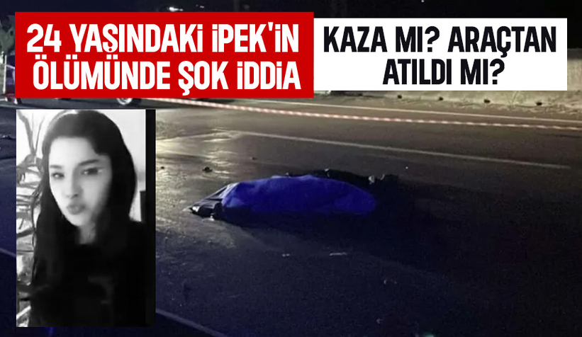 24 yaşındaki İpek feci şekilde ölmüştü; Ailesinden şok iddia